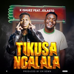 K Ishuez-Tikusangalala ft Jolastoh